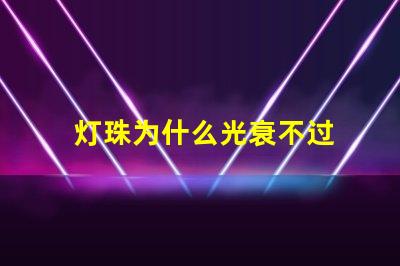 灯珠为什么光衰不过 透镜为什么会光衰